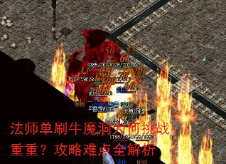 法师单刷牛魔洞为何挑战重重?攻略难点全解析 法师单刷牛魔洞为何挑战重重?攻略难点全解析