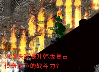 如何快速提升韩版复古传奇角色的战斗力? 如何快速提升韩版复古传奇角色的战斗力?