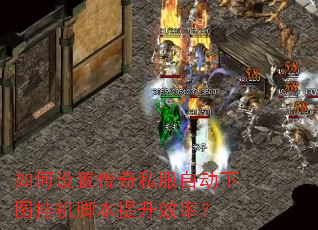 如何设置传奇私服自动下图挂机脚本提升效率? 如何设置传奇私服自动下图挂机脚本提升效率?