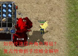 如何快速提升角色等级?复古传奇新手攻略全解析 如何快速提升角色等级?复古传奇新手攻略全解析