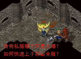传奇私服哪个区最火爆?如何快速上手称霸全服? 传奇私服哪个区最火爆?如何快速上手称霸全服?