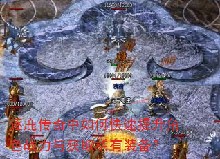 逐鹿传奇中如何快速提升角色战力与获取稀有装备? 逐鹿传奇中如何快速提升角色战力与获取稀有装备?