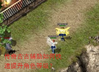 传奇吉吉辅助如何快速提升角色等级? 传奇吉吉辅助如何快速提升角色等级?