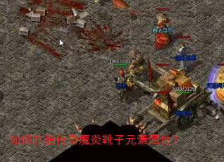 如何打造传奇魔炎靴子元素属性? 如何打造传奇魔炎靴子元素属性?