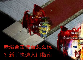 赤焰合击传奇怎么玩?新手快速入门指南 赤焰合击传奇怎么玩?新手快速入门指南