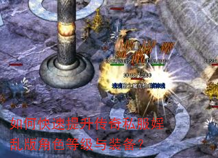 如何快速提升传奇私服婬乱版角色等级与装备? 如何快速提升传奇私服婬乱版角色等级与装备?