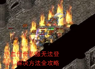 热血传奇私服无法登录?解决方法全攻略 热血传奇私服无法登录?解决方法全攻略