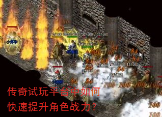 传奇试玩平台中如何快速提升角色战力? 传奇试玩平台中如何快速提升角色战力?