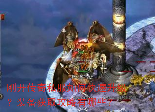 刚开传奇私服如何快速升级?装备获取攻略有哪些? 刚开传奇私服如何快速升级?装备获取攻略有哪些?