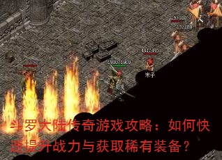 斗罗大陆传奇游戏攻略:如何快速提升战力与获取稀有装备? 斗罗大陆传奇游戏攻略:如何快速提升战力与获取稀有装备?