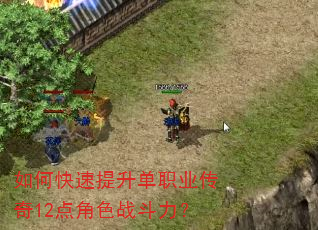 如何快速提升单职业传奇12点角色战斗力? 如何快速提升单职业传奇12点角色战斗力?
