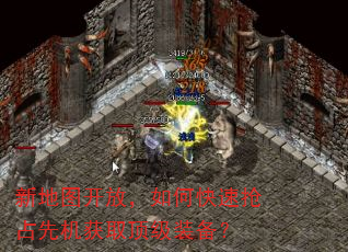 新地图开放,如何快速抢占先机获取顶级装备? 新地图开放,如何快速抢占先机获取顶级装备?