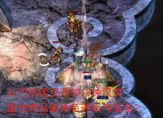 如何快速提升2013钟汉良版传奇私服角色等级与装备? 如何快速提升2013钟汉良版传奇私服角色等级与装备?