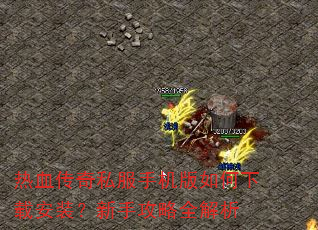 热血传奇私服手机版如何下载安装?新手攻略全解析 热血传奇私服手机版如何下载安装?新手攻略全解析