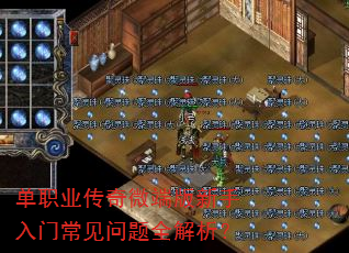 单职业传奇微端版新手入门常见问题全解析? 单职业传奇微端版新手入门常见问题全解析?