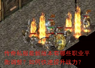 传奇私服最新版本有哪些职业平衡调整?如何快速提升战力? 传奇私服最新版本有哪些职业平衡调整?如何快速提升战力?