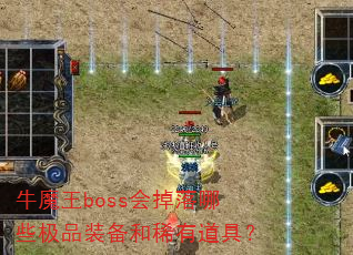 牛魔王boss会掉落哪些极品装备和稀有道具? 牛魔王boss会掉落哪些极品装备和稀有道具?