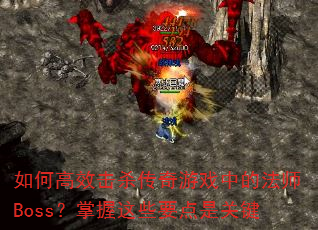如何高效击杀传奇游戏中的法师Boss?掌握这些要点是关键 如何高效击杀传奇游戏中的法师Boss?掌握这些要点是关键