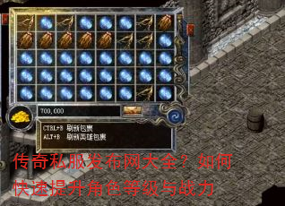 传奇私服发布网大全?如何快速提升角色等级与战力 传奇私服发布网大全?如何快速提升角色等级与战力
