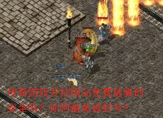 传奇游戏开挂网站免费版真的安全吗?如何避免被封号? 传奇游戏开挂网站免费版真的安全吗?如何避免被封号?