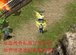 热血传奇私服IP更换后如何快速找到新服务器? 热血传奇私服IP更换后如何快速找到新服务器?
