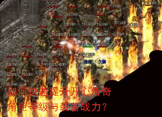 如何快速提升开心传奇角色等级与装备战力? 如何快速提升开心传奇角色等级与装备战力?