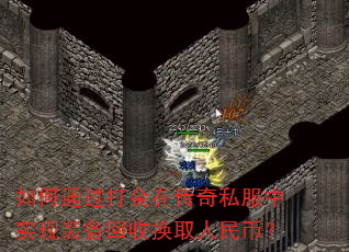 如何通过打金在传奇私服中实现装备回收换取人民币? 如何通过打金在传奇私服中实现装备回收换取人民币?