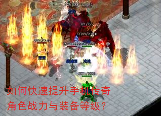 如何快速提升手机传奇角色战力与装备等级? 如何快速提升手机传奇角色战力与装备等级?