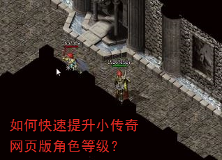 如何快速提升小传奇网页版角色等级? 如何快速提升小传奇网页版角色等级?