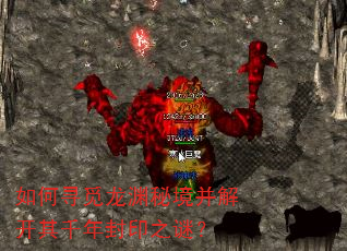 如何寻觅龙渊秘境并解开其千年封印之谜? 如何寻觅龙渊秘境并解开其千年封印之谜?