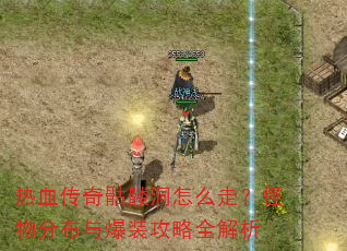 热血传奇骷髅洞怎么走?怪物分布与爆装攻略全解析 热血传奇骷髅洞怎么走?怪物分布与爆装攻略全解析