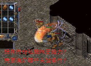 想在传奇私服PK更给力?需要满足哪些关键条件? 想在传奇私服PK更给力?需要满足哪些关键条件?