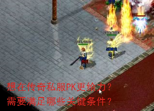 想在传奇私服PK更给力?需要满足哪些关键条件? 想在传奇私服PK更给力?需要满足哪些关键条件?