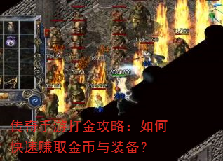传奇手游打金攻略:如何快速赚取金币与装备? 传奇手游打金攻略:如何快速赚取金币与装备?
