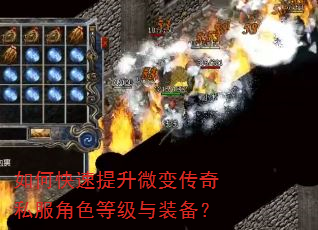 如何快速提升微变传奇私服角色等级与装备? 如何快速提升微变传奇私服角色等级与装备?