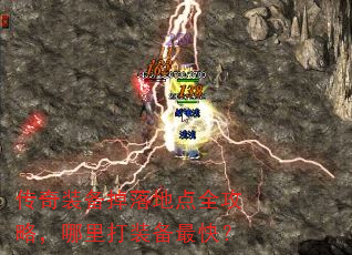 传奇装备掉落地点全攻略,哪里打装备最快? 传奇装备掉落地点全攻略,哪里打装备最快?