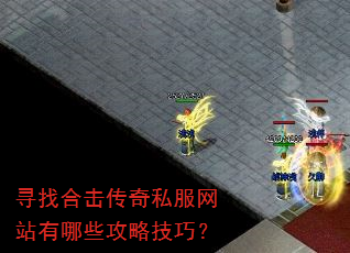 寻找合击传奇私服网站有哪些攻略技巧? 寻找合击传奇私服网站有哪些攻略技巧?