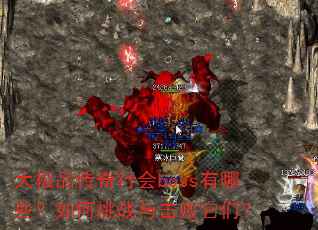 大极品传奇行会boss有哪些?如何挑战与击败它们? 大极品传奇行会boss有哪些?如何挑战与击败它们?