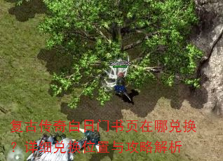 复古传奇白日门书页在哪兑换?详细兑换位置与攻略解析 复古传奇白日门书页在哪兑换?详细兑换位置与攻略解析