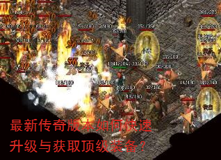 最新传奇版本如何快速升级与获取顶级装备? 最新传奇版本如何快速升级与获取顶级装备?