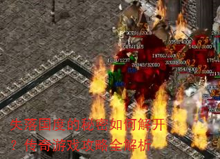 失落国度的秘密如何解开?传奇游戏攻略全解析 失落国度的秘密如何解开?传奇游戏攻略全解析