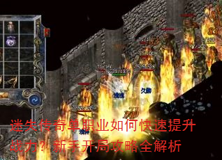 迷失传奇单职业如何快速提升战力?新手开局攻略全解析 迷失传奇单职业如何快速提升战力?新手开局攻略全解析