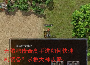 天佑吧传奇高手进如何快速刷装备?求教大神攻略。 天佑吧传奇高手进如何快速刷装备?求教大神攻略。