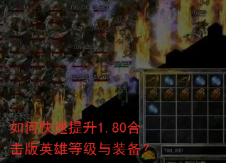 如何快速提升1.80合击版英雄等级与装备? 如何快速提升1.80合击版英雄等级与装备?