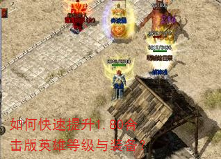 如何快速提升1.80合击版英雄等级与装备? 如何快速提升1.80合击版英雄等级与装备?