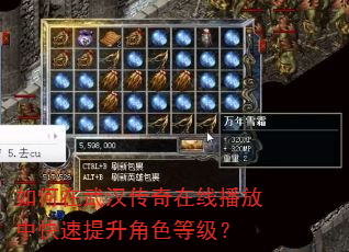 如何在武汉传奇在线播放中快速提升角色等级? 如何在武汉传奇在线播放中快速提升角色等级?